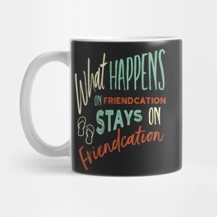 Vacation What Happens on Friendcation Stays on Friendcation Mug